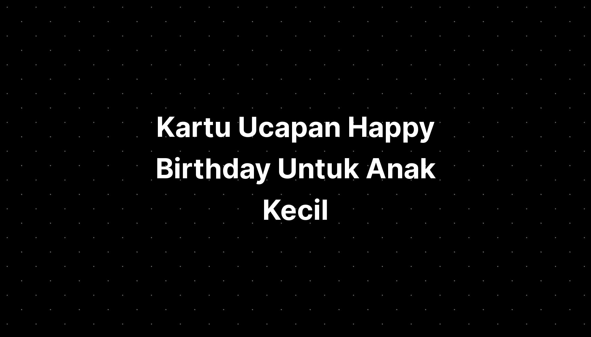 Kartu Ucapan Happy Birthday Untuk Anak Kecil - IMAGESEE